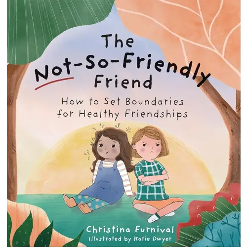 The Not-So-Friendly Friend: How To Set Boundaries for Healthy Friendships (Capable Kiddos)