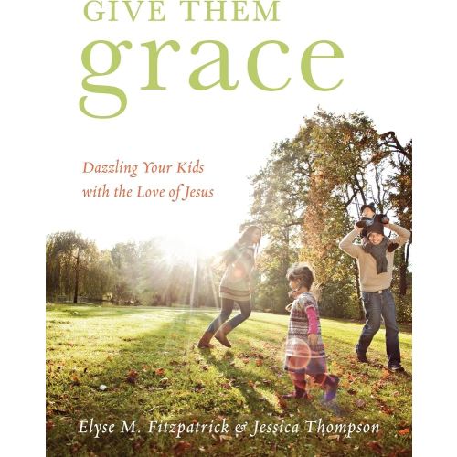Give Them Grace: Dazzling Your Kids with the Love of Jesus
