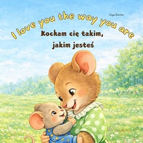I Love You The Way You Are Kocham cię takim, jakim jesteś Bilingual English-Polish Book For Children: Angielsko-polska dwujęzyczna książka dla dzieci (English-Polish Bilngual Books for Children)