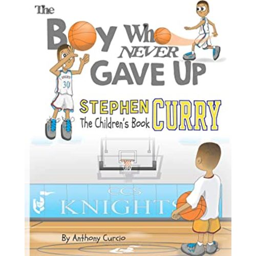 Stephen Curry: The Children's Book: The Boy Who Never Gave Up