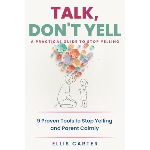 Talk, Don't Yell: 9 Proven Tools for Mindful Parenting, Gentle Discipline and Raising Emotionally Secure, Respectful Kids Without Yelling (The Cycle Ends With You)