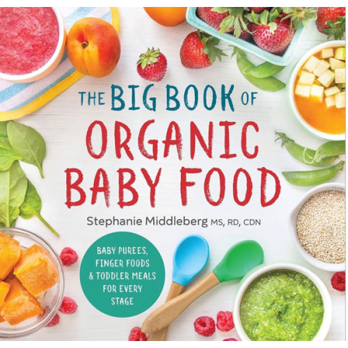 The Big Book of Organic Baby Food: Baby Purées, Finger Foods, and Toddler Meals For Every Stage (Organic Foods for Baby and Toddler)