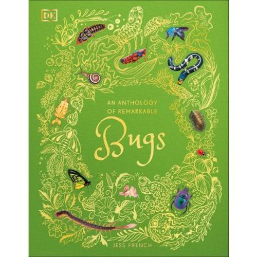 An Anthology of Remarkable Bugs - (DK Children's Anthologies) by Jess French (Hardcover)