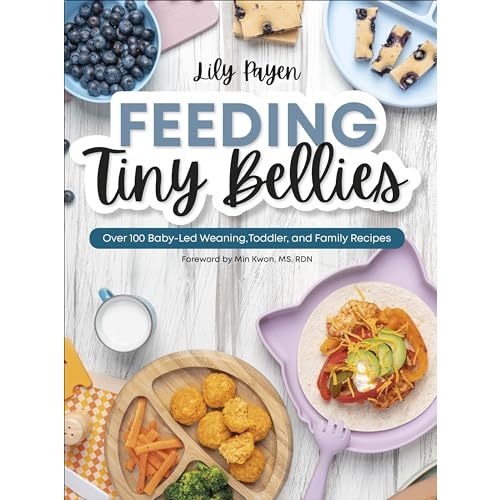 Feeding Tiny Bellies: Over 100 Baby-Led Weaning, Toddler, and Family Recipes: A Cookbook