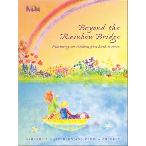 Beyond the Rainbow Bridge: Nurturing Our Children from Birth to Seven