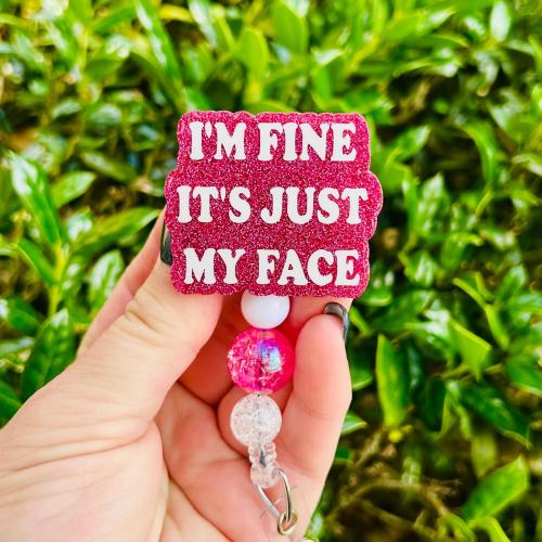 Funny "I'm Fine It's Just My Face" Badge Reel - Retractable Lanyard, Slide on or Alligator clip