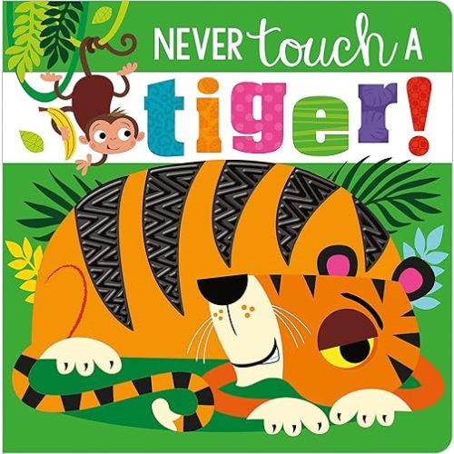 Never Touch a Tiger! Board book – Touch & Feel, September 1, 2020