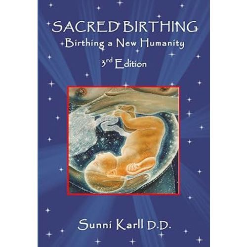 Sacred Birthing,: Birthing a New Humanity, 3rd Edition, 2020. (Sacred Birthing Series)