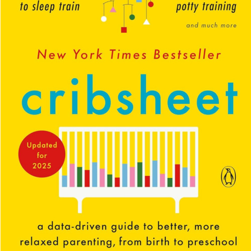 Cribsheet: A Data-Driven Guide to Better, More Relaxed Parenting, from Birth to Preschool (The ParentData Series)