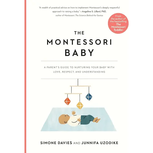 The Montessori Baby: A Parent's Guide to Nurturing Your Baby with Love, Respect, and Understanding (The Parents' Guide to Montessori, 2)