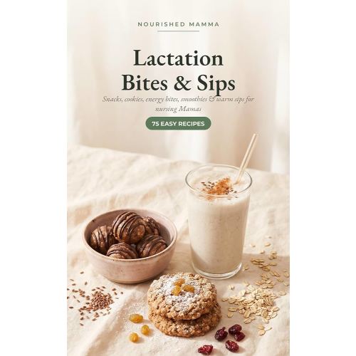 Lactation Bites & Sips: 75 Milk-Supply-Supporting Snacks, Cookies, Energy Bites, Smoothies & Drinks for Nursing Moms