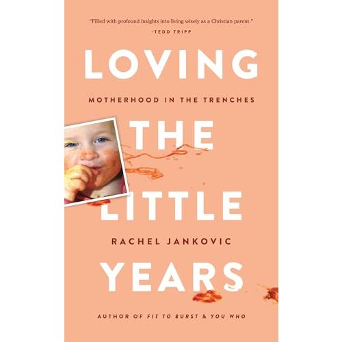 Loving the Little Years: Motherhood in the Trenches - Grace Based Christian Parenting
