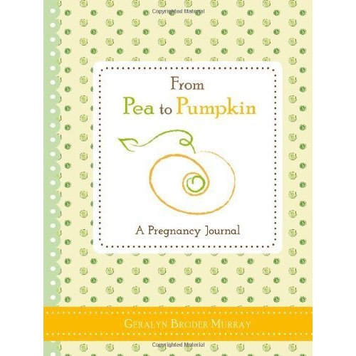 From Pea to Pumpkin: A Pregnancy Journal by Broder Murray, Geralyn (March 5, 2013) Hardcover