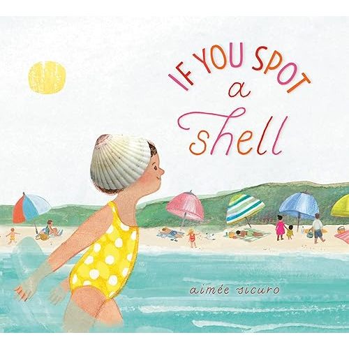 If You Spot a Shell (If You Find a Treasure Series) Hardcover – Picture Book, May 14, 2024