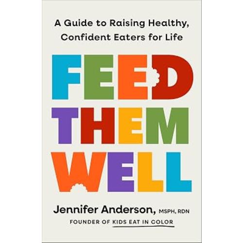 Feed Them Well: A Guide to Raising Healthy, Confident Eaters for Life