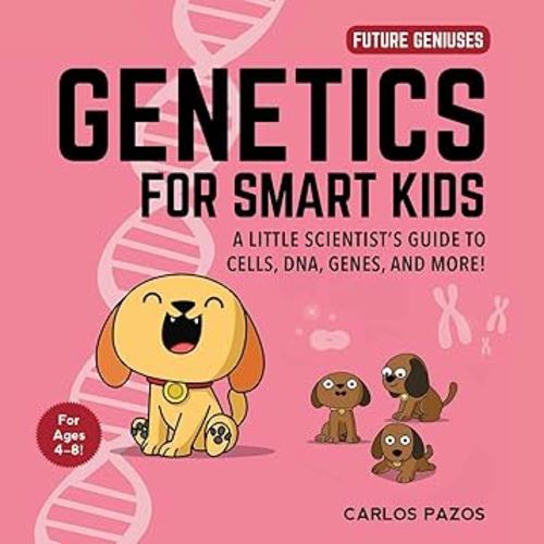 Genetics for Smart Kids: A Little Scientist's Guide to Cells, DNA, Genes, and More! (3) (Future Geniuses)