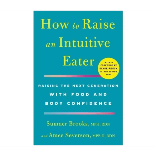 How to Raise an Intuitive Eater: Raising the Next Generation With Food and Body Confidence by Sumner Brooks - Book Outlet