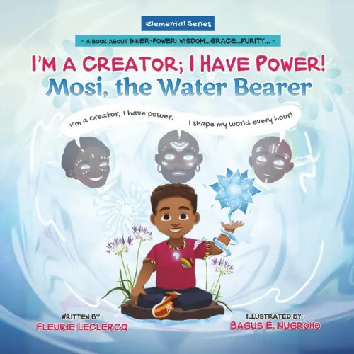 I'm a Creator; I Have Power!: Mosi, the Water Bearer (Elemental Series)
