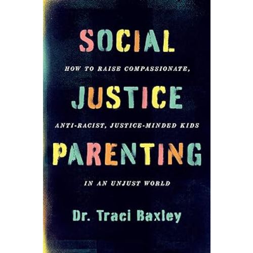 Social Justice Parenting How to Raise Compassionate Anti Racist Justice Minded Kids in an Unjust World