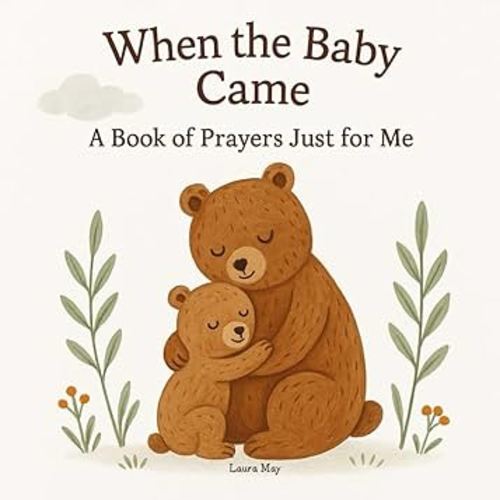 When the Baby Came: Little Book of Prayers Just for Me: Because Being a Big Brother or Sister Isn’t Always Easy