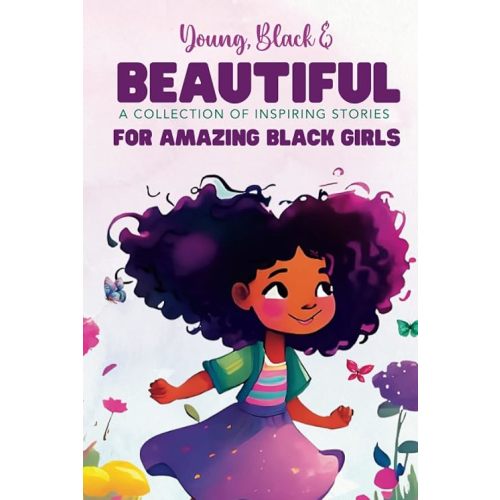 Young, Black and Beautiful: A Collection of Inspiring Stories for Amazing Black Girls Hardcover – March 31, 2023