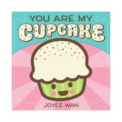 You Are My Cupcake - by Joyce Wan (Board Book)