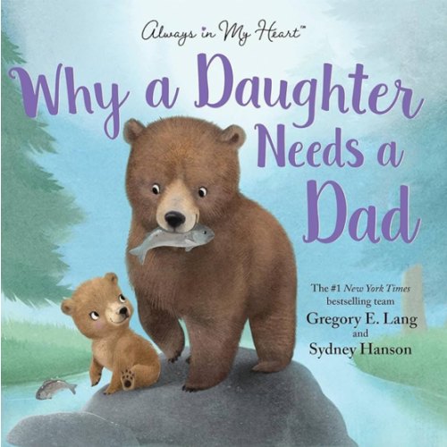 Why a Daughter Needs a Dad: Celebrate Your Father Daughter Bond with this Special Picture Book!