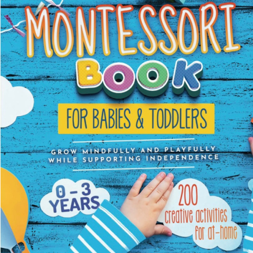 The Montessori Book for Babies and Toddlers: 200 creative activities for at-home to help children from ages 0 to 3 - grow mindfully and playfully while supporting independence (Montessori at home)