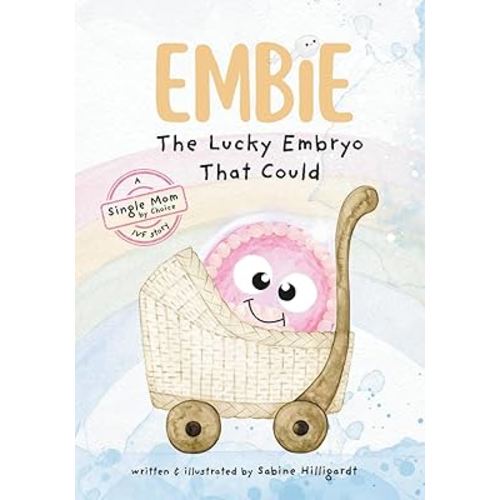 Embie, The Lucky Embryo That Could: A Single Mom by Choice IVF Story