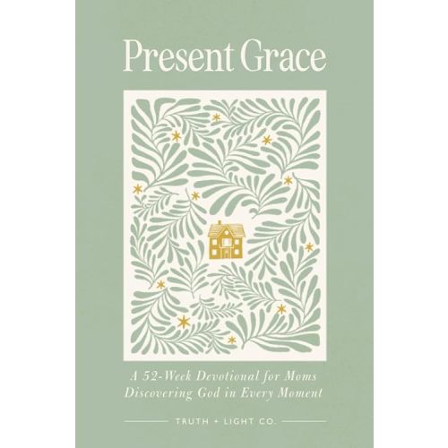 Present Grace: A 52-Week Devotional for Moms Discovering God in Every Moment