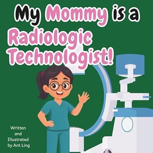 My Mommy Is A Radiologic Technologist!: Educational Children’s Picture Book About Real Medical Careers In Allied Healthcare Professions (The Antling ... Professionals (Careers for Kids Ages 2-6))