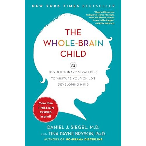 The Whole-Brain Child: 12 Revolutionary Strategies to Nurture Your Child's Developing Mind