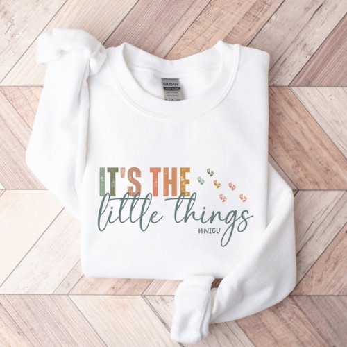 NICU Nurse Sweatshirt, the Little Things Neonatal Intensive Care Unit Shirt, Baby ICU Registered RN Gift Nurses Appreciation Week, Grad Gift - Etsy