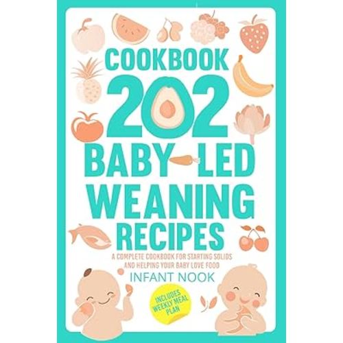 COOKBOOK 202 Baby-Led Weaning Recipes: A Complete Cookbook for Starting Solids and Helping Your Baby Love Food