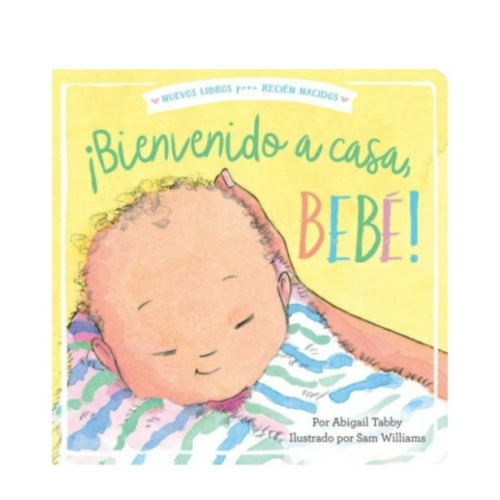 Bienvenido a casa (Welcome Home, Baby!) by Abigail Tabby, Sam Williams, Board Book | Barnes & Noble®