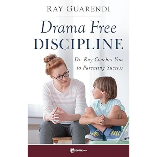 Drama-Free Discipline: Dr. Ray Coaches You to Parenting Success