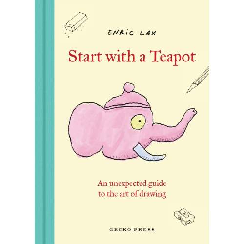 Start with a Teapot: An Unexpected Guide to the Art of Drawing | Barnes & Noble®