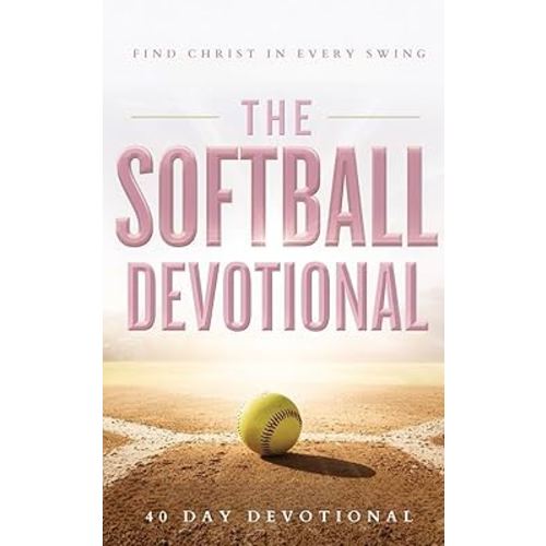 The Softball Devotional: Daily Christian Devotional for Softball Players, Girls, Women, Coaches, and Teams with Prayers, Bible Verses, and Faith Based Inspiration for Soft Ball