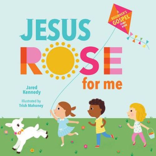 Jesus Rose for Me - (A Beginner's Gospel Story Book) by Jared Kennedy (Board Book)