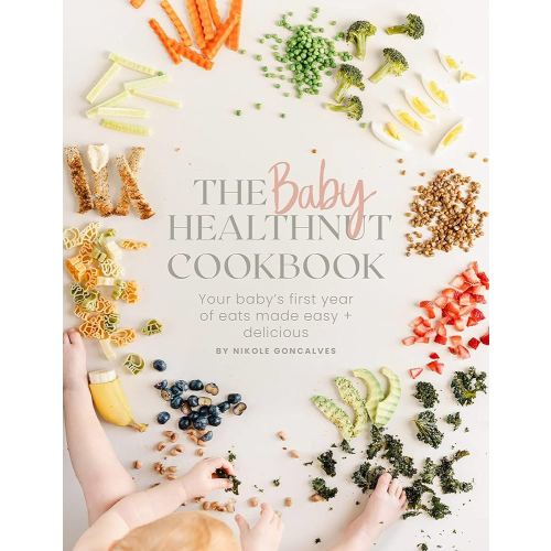 The Baby HealthNut Cookbook: Your baby’s first year of eats made easy + delicious