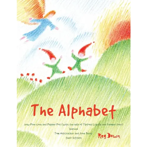 The Alphabet: how Pine Cone and Pepper Pot (with the help of Tiptoes Lightly and Farmer John) learned Tom Nutcracker and June Berry their letters
