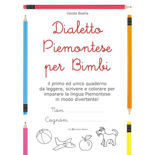 Dialetto Piemontese per Bimbi: Il primo ed unico quaderno da leggere, scrivere e colorare per imparare la lingua Piemontese in modo divertente! (Italian Edition)