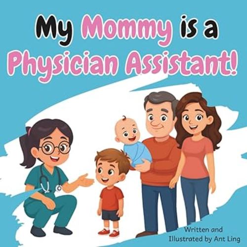 My Mommy Is A Physician Assistant!: Educational Kid’s Picture Book About Real Medical Careers As An Allied Healthcare Professional (The Antling Club: ... Professionals (Careers for Kids Ages 2-6))