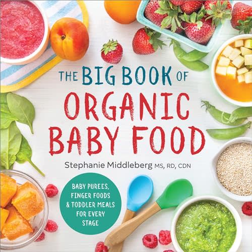 The Big Book of Organic Baby Food: Baby Pures, Finger Foods, and Toddler Meals For Every Stage (Organic Foods for Baby and Toddler)