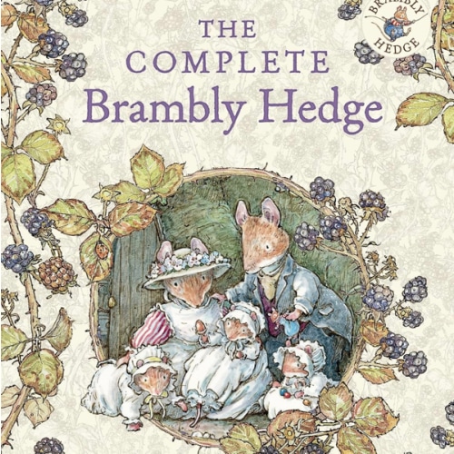 The Complete Brambly Hedge: The gorgeously illustrated children’s classics delighting kids and parents!