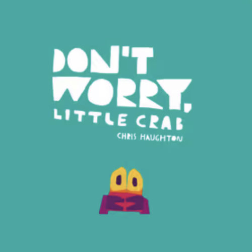 Don't Worry, Little Crab by Chris Haughton | A little book of bravery and facing your fears, perfect for sharing with Dad | 9781406399042 | Booktopia