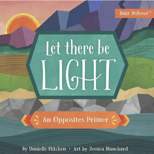 Let There Be Light: An Opposites Primer (Baby Believer)