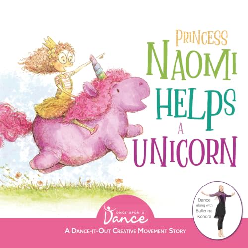 Princess Naomi Helps a Unicorn: A Dance-It-Out Creative Movement Story for Young Movers (Dance-It-Out! Movement Stories to Spark Imagination and Foster Self-Expression)