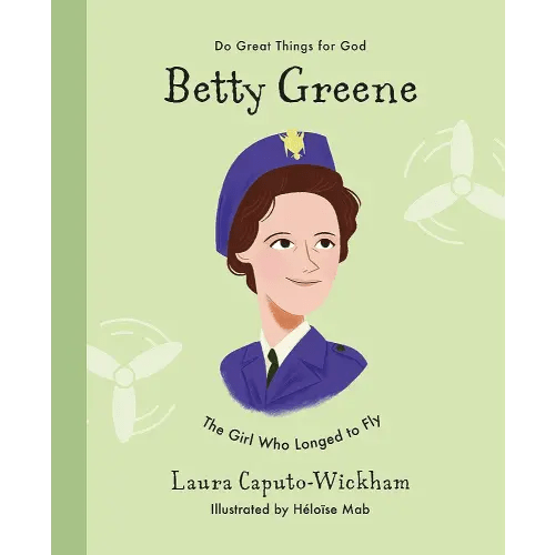 Betty Greene: The Girl Who Longed to Fly (Inspiring illustrated Children's biography of Christian female missionary pilot. Beautiful, hardback gift for kids 4-7.) (Do Great Things for God)