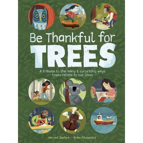 Be Thankful for Trees: A Tribute to the Many & Surprising Ways Trees Relate to Our Lives, (Hardcover)